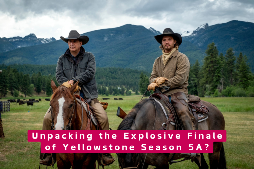 Unpacking the Explosive Finale of Yellowstone Season 5A?