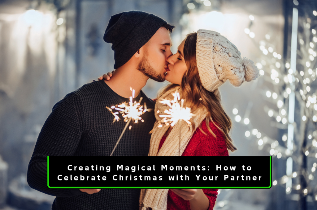 Creating Magical Moments: How to Celebrate Christmas with Your Partner