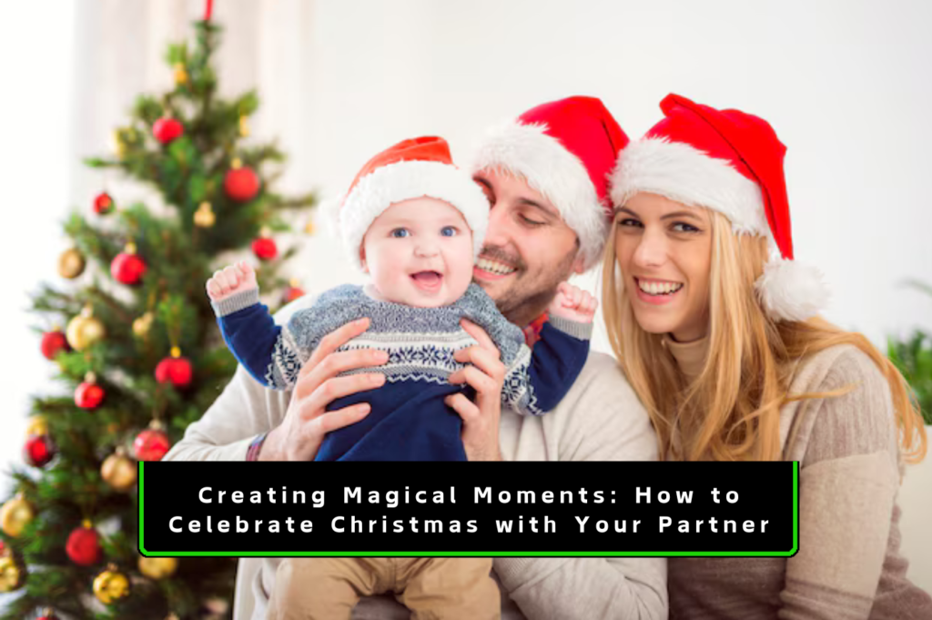 Creating Magical Moments: How to Celebrate Christmas with Your Partner